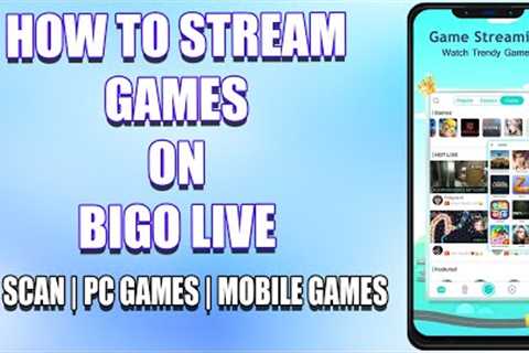 How To Stream Games On Bigo LIVE 2022 | PC Games & Mobile Games Love Stream On Bigo LIVE